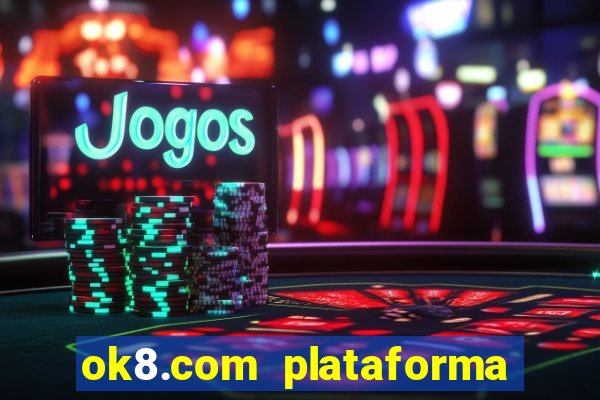 ok8.com plataforma de jogos